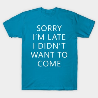 I Didn't Want to Come T-Shirt